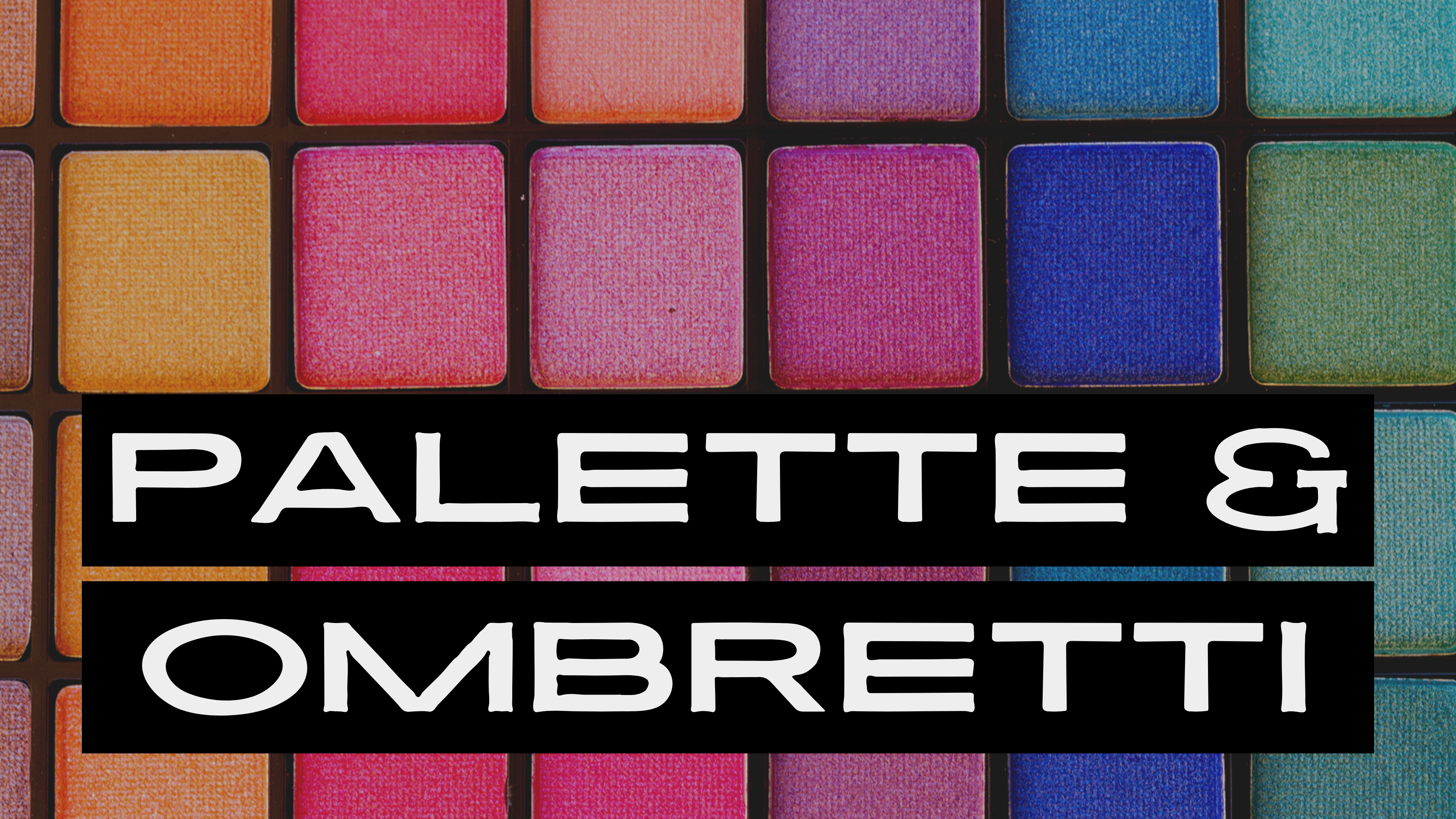 Palette & Ombretti